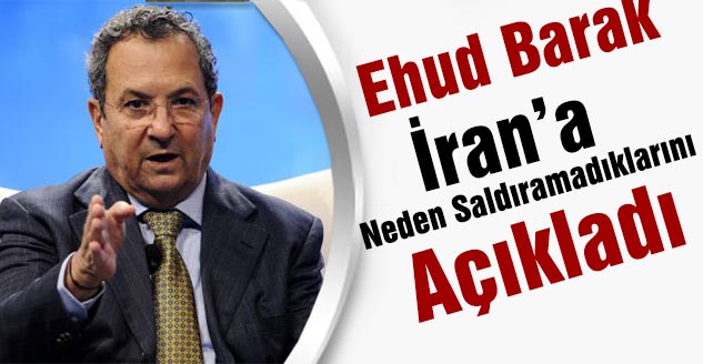 Photo of Ehud Barak: İran’a Saldıramıyoruz Çünkü